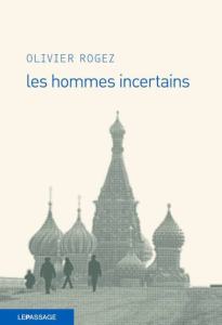 Les hommes incertains, Olivier Rogez